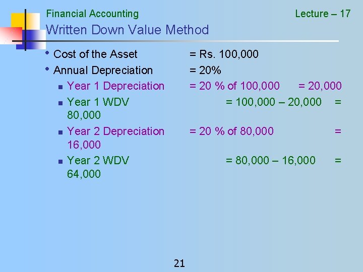 Financial Accounting Lecture – 17 Written Down Value Method • Cost of the Asset