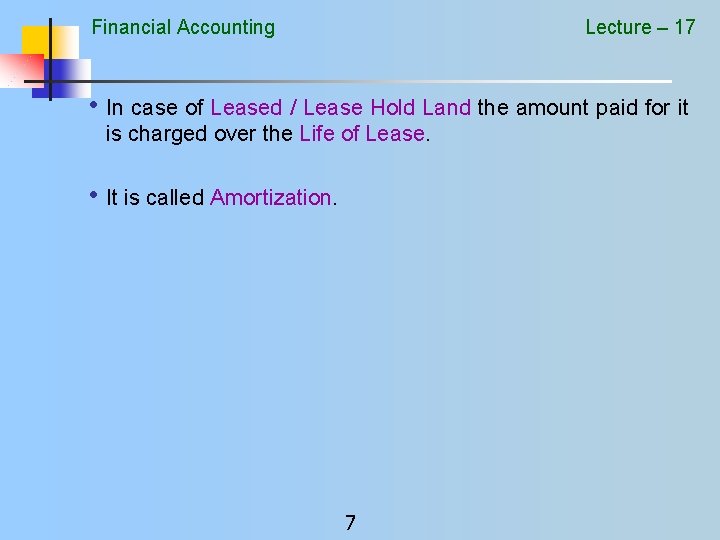 Financial Accounting Lecture – 17 • In case of Leased / Lease Hold Land