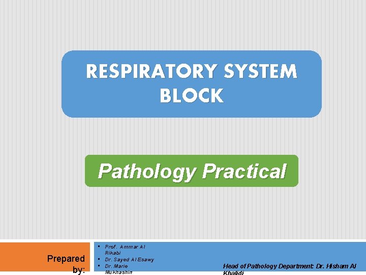 RESPIRATORY SYSTEM BLOCK Pathology Practical Prepared by: • Prof. Ammar Al Rikabi • Dr.