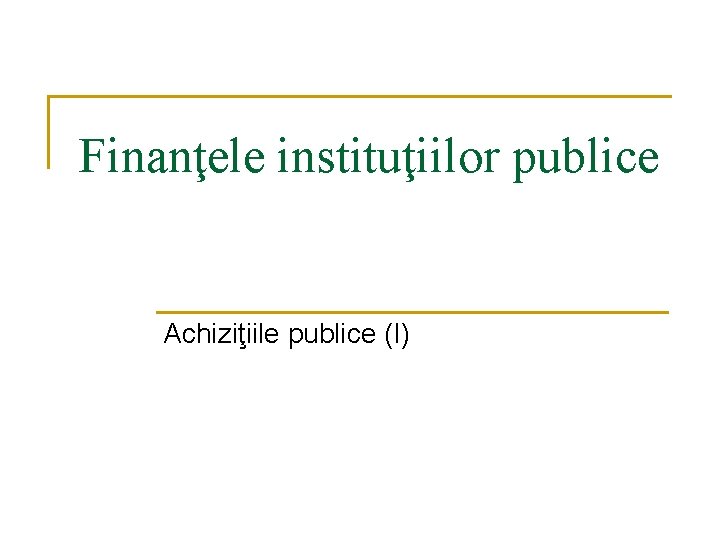 Finanţele instituţiilor publice Achiziţiile publice (I) 
