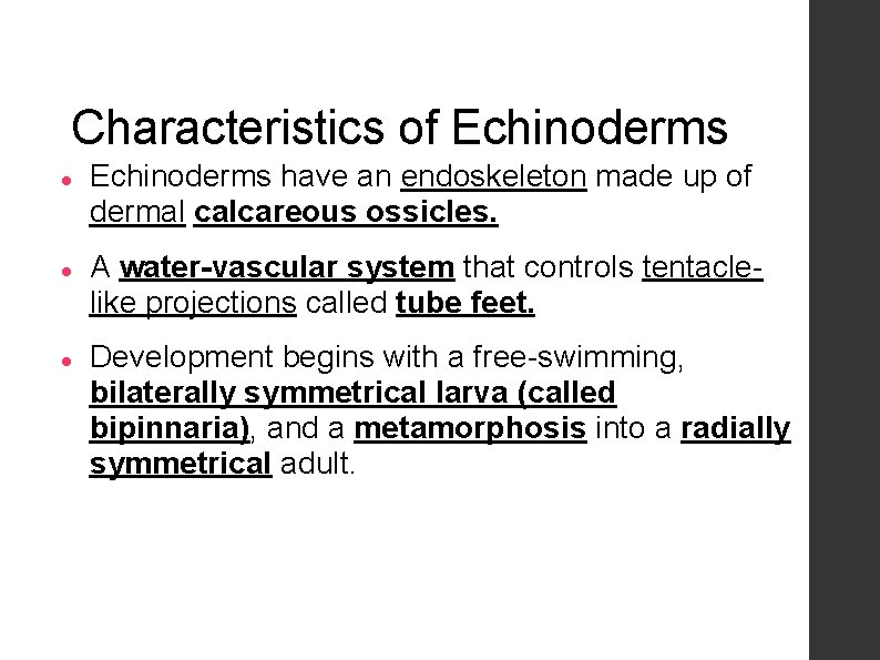 Characteristics of Echinoderms have an endoskeleton made up of dermal calcareous ossicles. A water-vascular