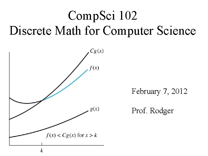 Comp. Sci 102 Discrete Math for Computer Science February 7, 2012 Prof. Rodger 