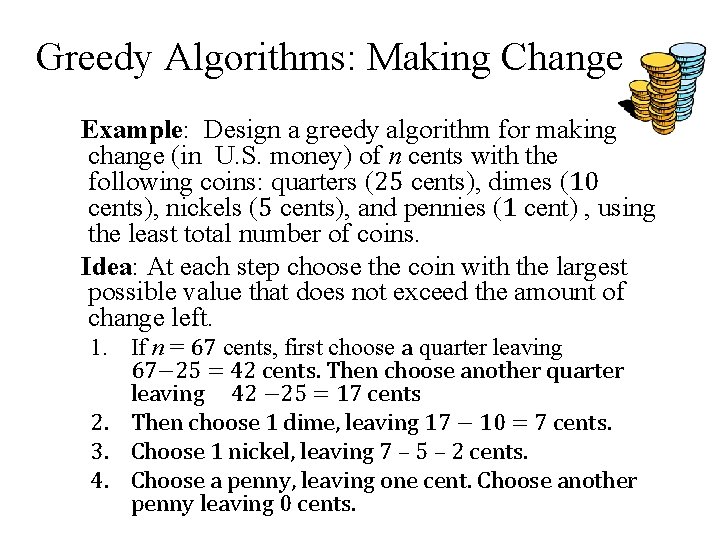 Greedy Algorithms: Making Change Example: Design a greedy algorithm for making change (in U.