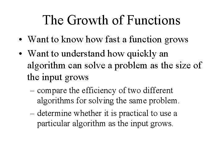 The Growth of Functions • Want to know how fast a function grows •