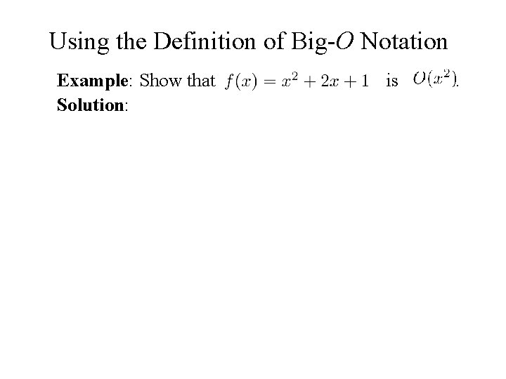 Using the Definition of Big-O Notation Example: Show that is . Solution: Since when