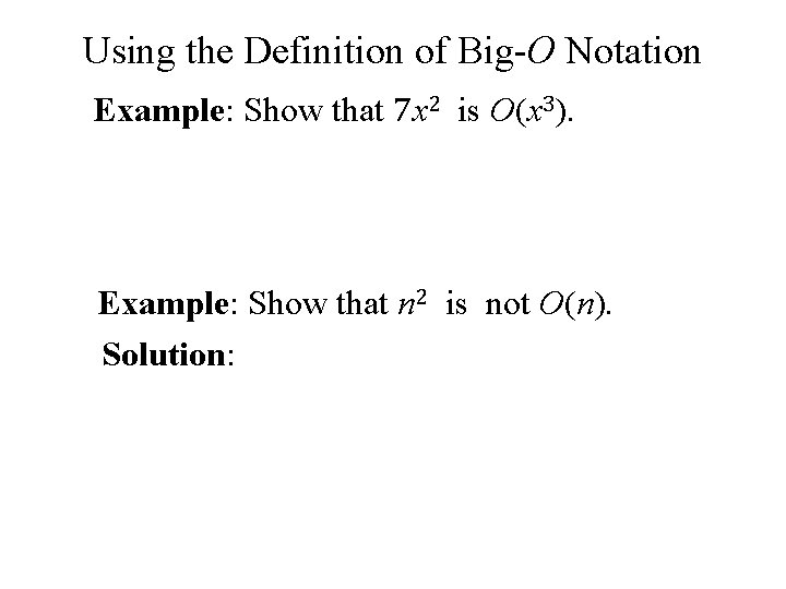 Using the Definition of Big-O Notation Example: Show that 7 x 2 is O(x