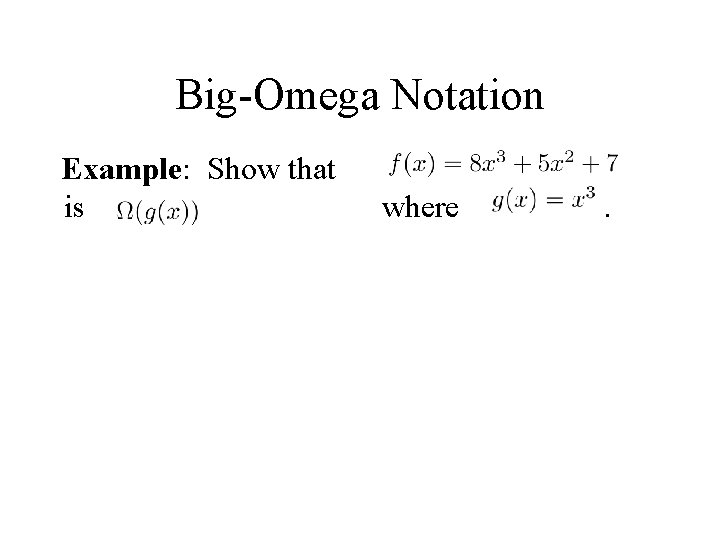 Big-Omega Notation Example: Show that is where . Solution: for all positive real numbers