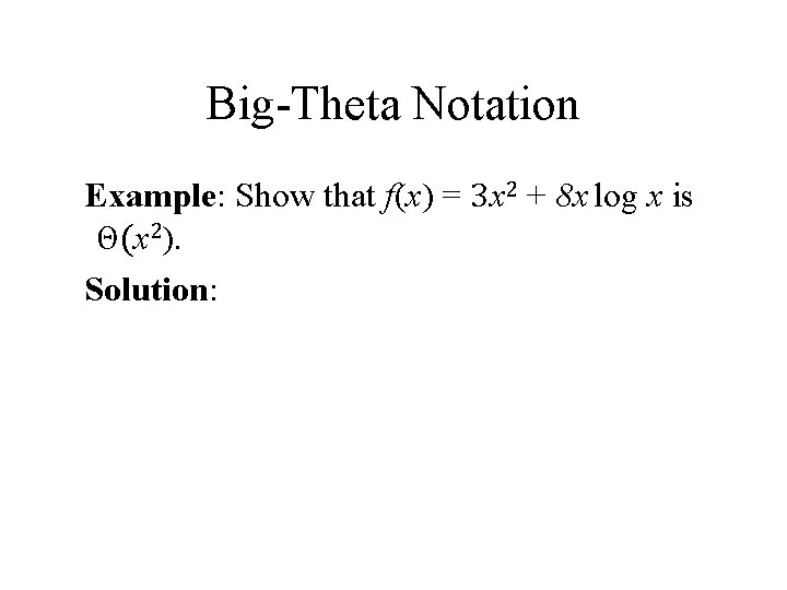Big-Theta Notation Example: Show that f(x) = 3 x 2 + 8 x log