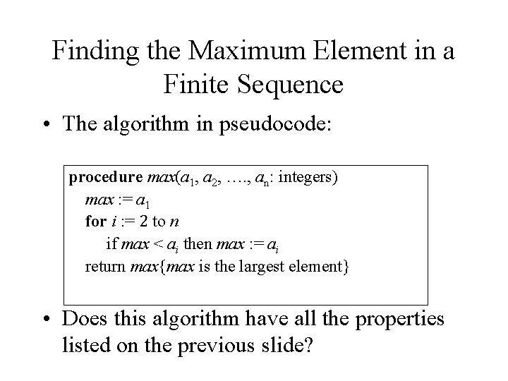 Finding the Maximum Element in a Finite Sequence • The algorithm in pseudocode: procedure