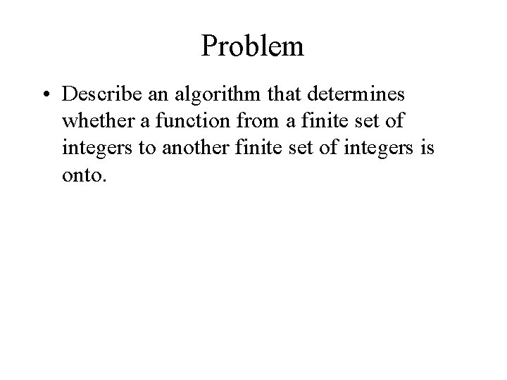 Problem • Describe an algorithm that determines whether a function from a finite set