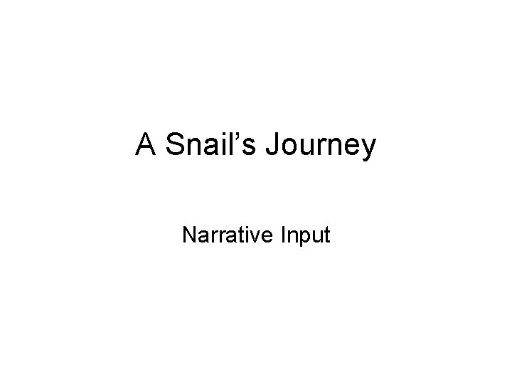 A Snail’s Journey Narrative Input 