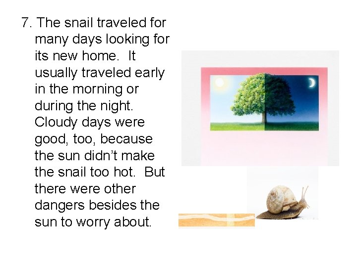 7. The snail traveled for many days looking for its new home. It usually