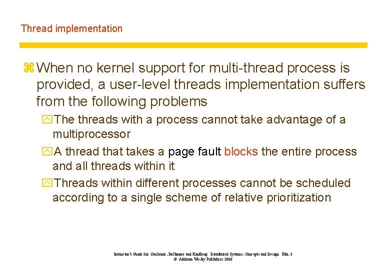 Thread implementation z When no kernel support for multi-thread process is provided, a user-level