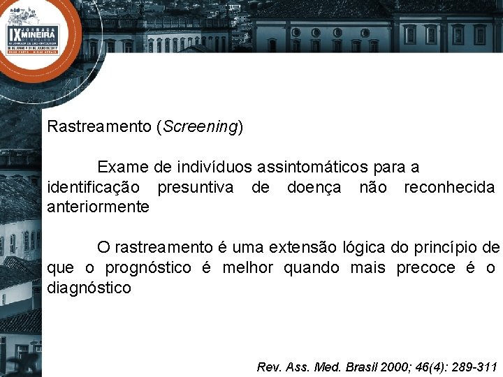 Rastreamento (Screening) Exame de indivíduos assintomáticos para a identificação presuntiva de doença não reconhecida