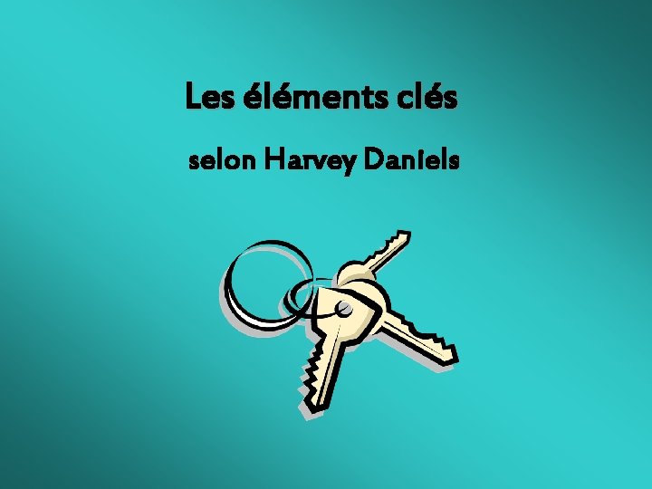 Les éléments clés selon Harvey Daniels 