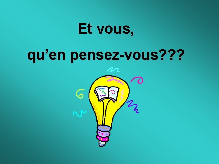 Et vous, qu’en pensez-vous? ? ? 