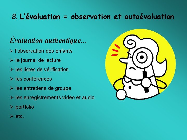 8. L’évaluation = observation et autoévaluation Évaluation authentique… Ø l’observation des enfants Ø le