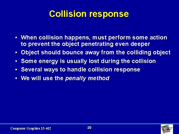 Collision response • When collision happens, must perform some action to prevent the object