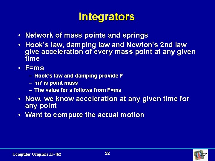 Integrators • Network of mass points and springs • Hook’s law, damping law and