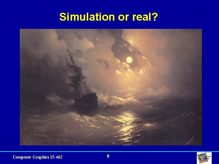 Simulation or real? Computer Graphics 15 -462 5 