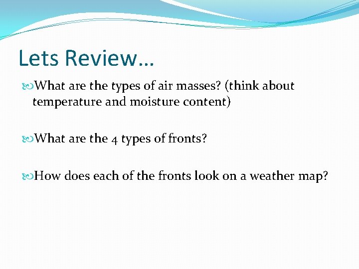 Lets Review… What are the types of air masses? (think about temperature and moisture