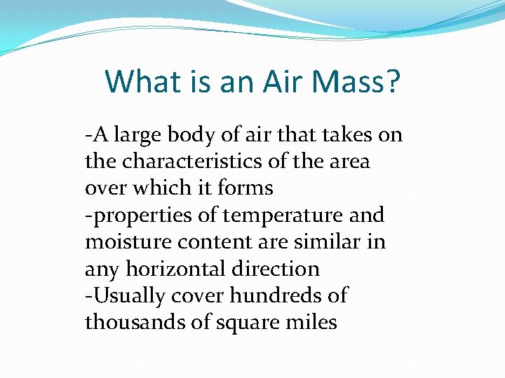 What is an Air Mass? -A large body of air that takes on the