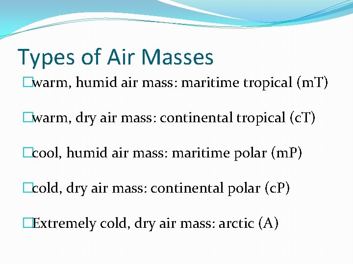 Types of Air Masses �warm, humid air mass: maritime tropical (m. T) �warm, dry