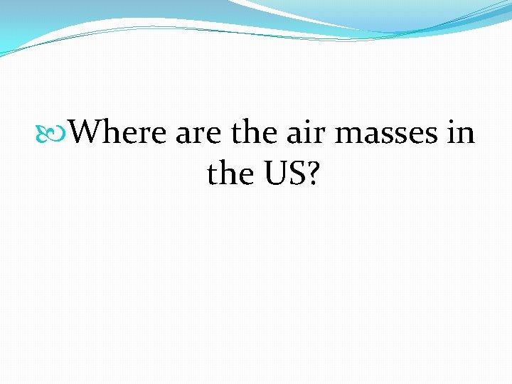  Where are the air masses in the US? 
