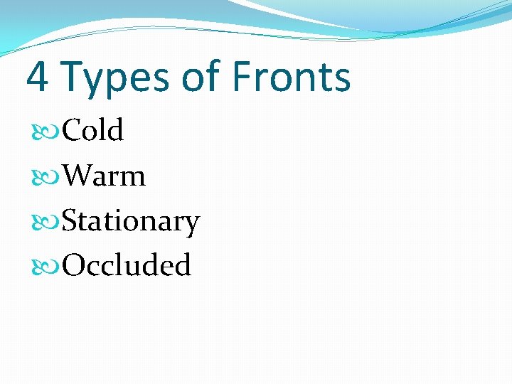 4 Types of Fronts Cold Warm Stationary Occluded 