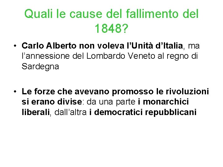 Quali le cause del fallimento del 1848? • Carlo Alberto non voleva l’Unità d’Italia,