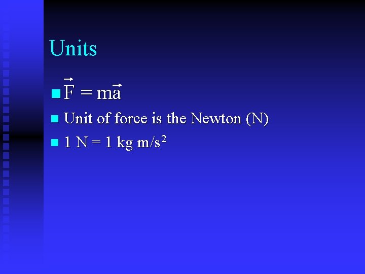 Units n F = ma Unit of force is the Newton (N) n 1