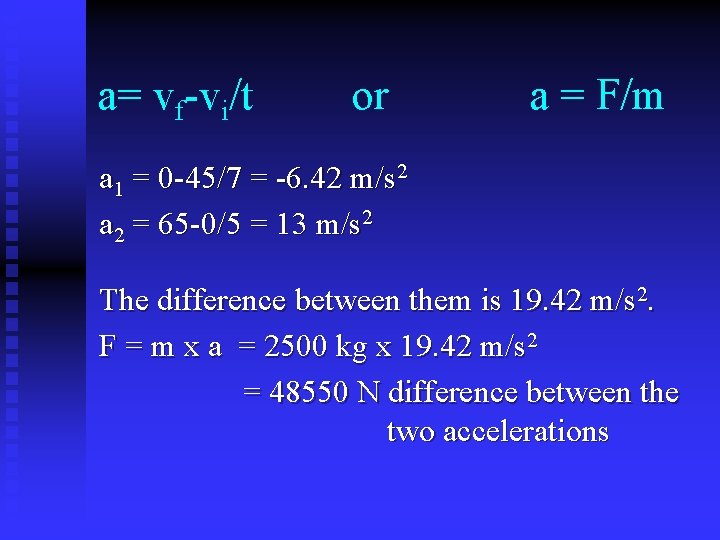 a= vf-vi/t or a = F/m a 1 = 0 -45/7 = -6. 42