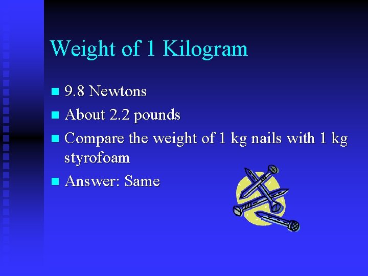 Weight of 1 Kilogram 9. 8 Newtons n About 2. 2 pounds n Compare