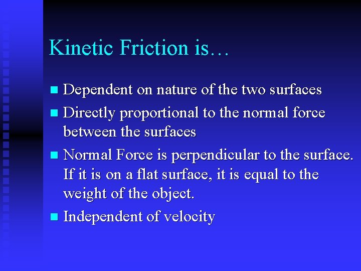 Kinetic Friction is… Dependent on nature of the two surfaces n Directly proportional to