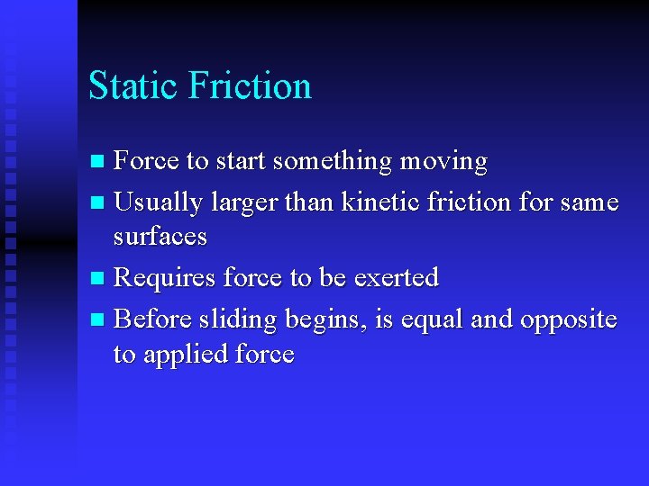 Static Friction Force to start something moving n Usually larger than kinetic friction for