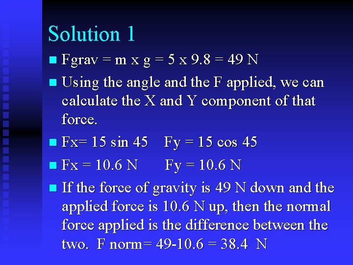 Solution 1 Fgrav = m x g = 5 x 9. 8 = 49