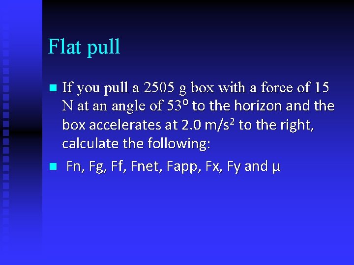 Flat pull If you pull a 2505 g box with a force of 15