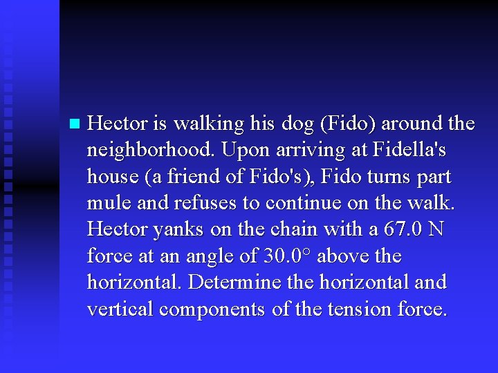 n Hector is walking his dog (Fido) around the neighborhood. Upon arriving at Fidella's