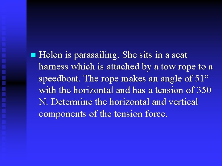 n Helen is parasailing. She sits in a seat harness which is attached by