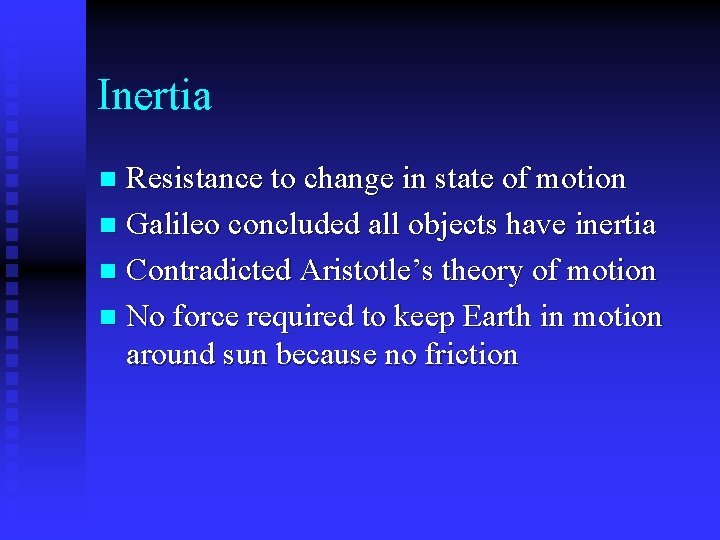 Inertia Resistance to change in state of motion n Galileo concluded all objects have