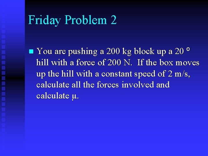 Friday Problem 2 n You are pushing a 200 kg block up a 20