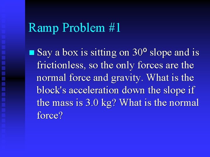 Ramp Problem #1 n Say a box is sitting on 30⁰ slope and is