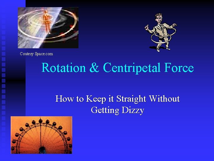 Coutesy Space. com Rotation & Centripetal Force How to Keep it Straight Without Getting