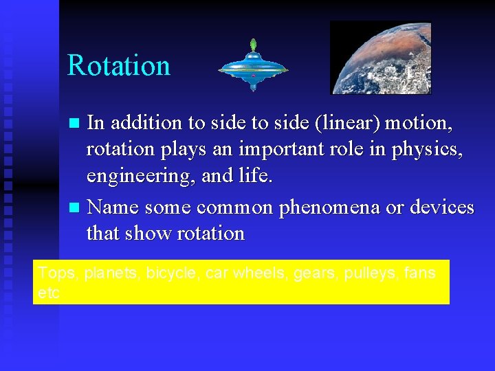 Rotation In addition to side (linear) motion, rotation plays an important role in physics,