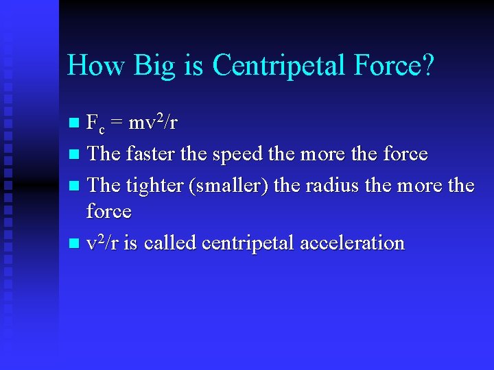 How Big is Centripetal Force? Fc = mv 2/r n The faster the speed