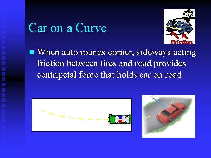 Car on a Curve n When auto rounds corner, sideways acting friction between tires