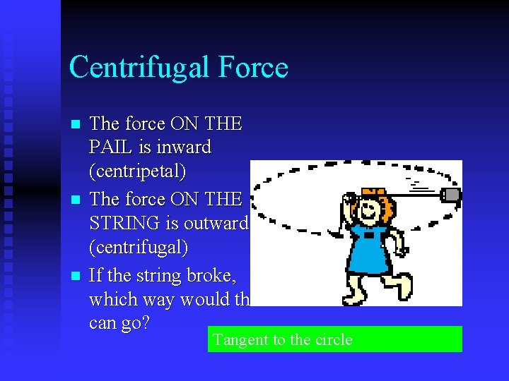 Centrifugal Force n n n The force ON THE PAIL is inward (centripetal) The