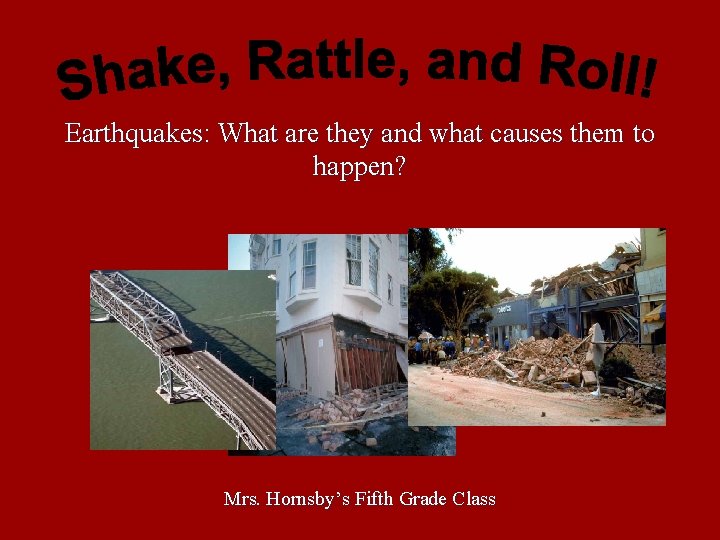 Earthquakes: What are they and what causes them to happen? Mrs. Hornsby’s Fifth Grade