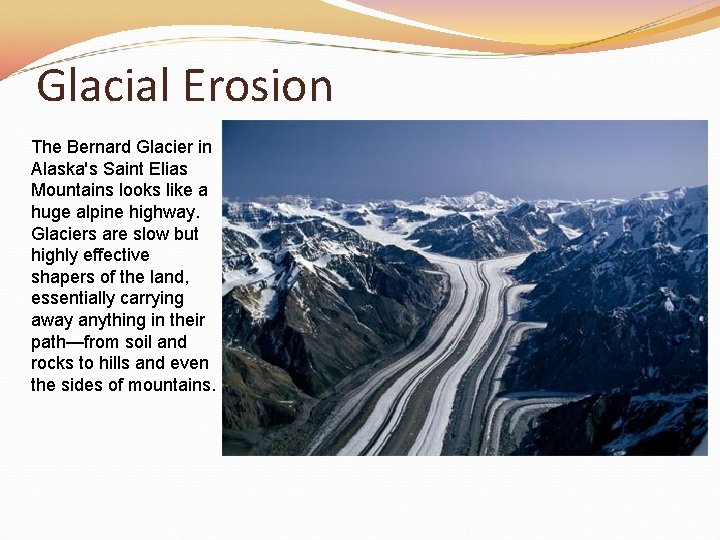 Glacial Erosion The Bernard Glacier in Alaska's Saint Elias Mountains looks like a huge