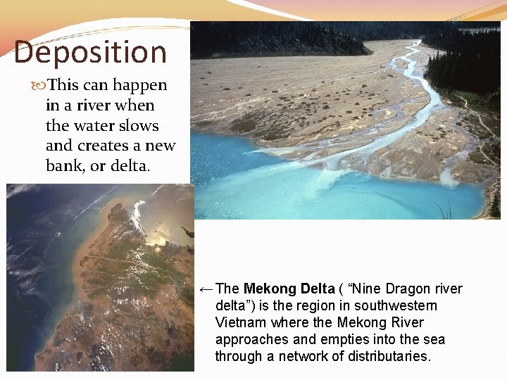 Deposition This can happen in a river when the water slows and creates a